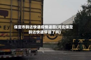 保定市韵达快递疫情退回(河北保定韵达快递停运了吗)