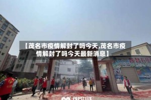 【茂名市疫情解封了吗今天,茂名市疫情解封了吗今天最新消息】