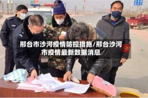 邢台市沙河疫情防控措施/邢台沙河市疫情最新数据消息