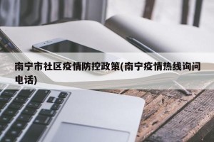 南宁市社区疫情防控政策(南宁疫情热线询问电话)