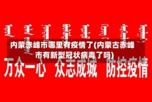 内蒙赤峰市哪里有疫情了(内蒙古赤峰市有新型冠状病毒了吗)