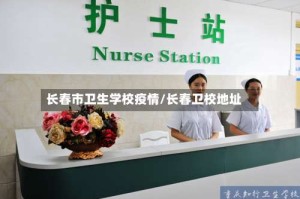 长春市卫生学校疫情/长春卫校地址