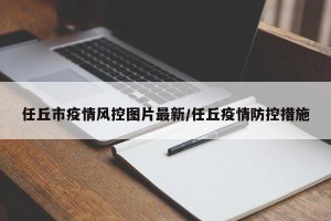 任丘市疫情风控图片最新/任丘疫情防控措施