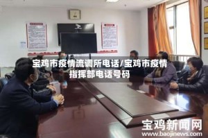 宝鸡市疫情流调所电话/宝鸡市疫情指挥部电话号码
