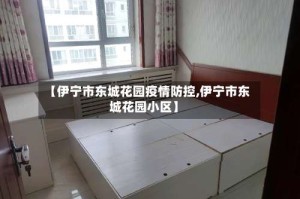 【伊宁市东城花园疫情防控,伊宁市东城花园小区】