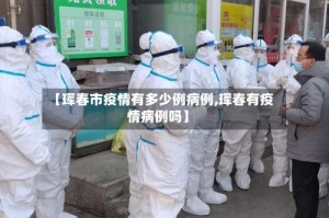 【珲春市疫情有多少例病例,珲春有疫情病例吗】