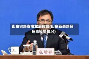 山东省新泰市龙庭疫情(山东新泰新冠病毒疫情情况)