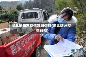 湖北随州市疫情宫网信息(湖北随州疫情管控)