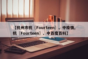 【杭州市杭〖Fourteen〗、中疫情,杭〖Fourteen〗、中百度百科】