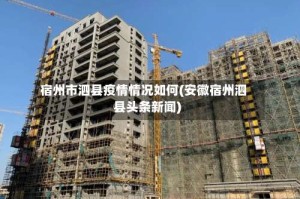 宿州市泗县疫情情况如何(安徽宿州泗县头条新闻)