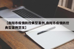 【南阳市疫情防控典型案例,南阳市疫情防控典型案例范文】