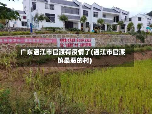 广东湛江市官渡有疫情了(湛江市官渡镇最恶的村)-第1张图片