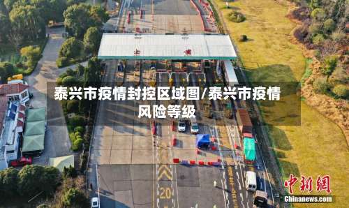 泰兴市疫情封控区域图/泰兴市疫情风险等级-第1张图片