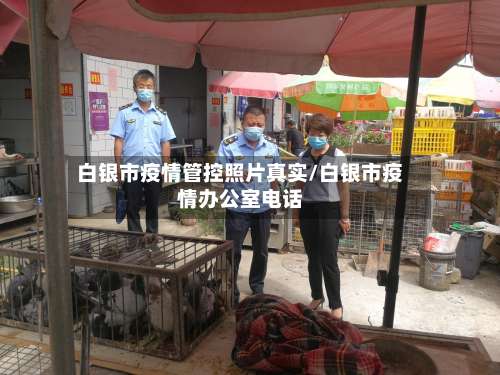白银市疫情管控照片真实/白银市疫情办公室电话-第2张图片