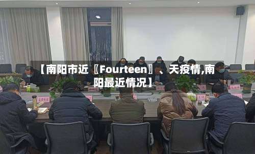 【南阳市近〖Fourteen〗、天疫情,南阳最近情况】-第2张图片