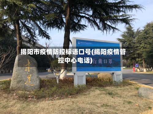 揭阳市疫情防控标语口号(揭阳疫情管控中心电话)-第1张图片