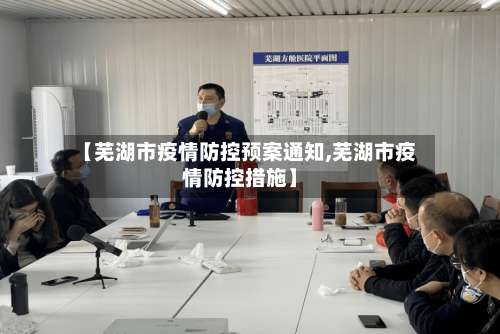 【芜湖市疫情防控预案通知,芜湖市疫情防控措施】-第1张图片