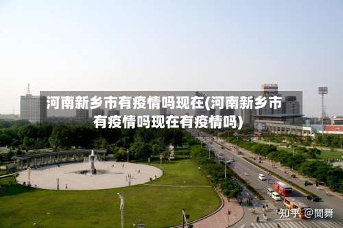 河南新乡市有疫情吗现在(河南新乡市有疫情吗现在有疫情吗)-第2张图片