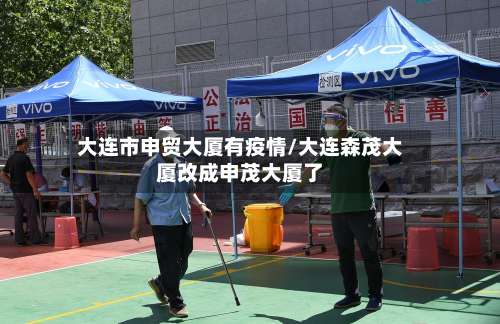 大连市申贸大厦有疫情/大连森茂大厦改成申茂大厦了-第1张图片