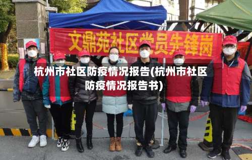 杭州市社区防疫情况报告(杭州市社区防疫情况报告书)-第1张图片