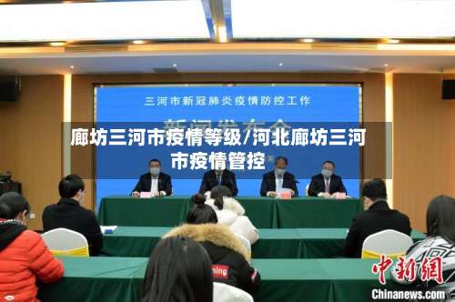 廊坊三河市疫情等级/河北廊坊三河市疫情管控-第3张图片
