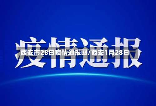 西安市28日疫情通报图/西安1月28日-第3张图片