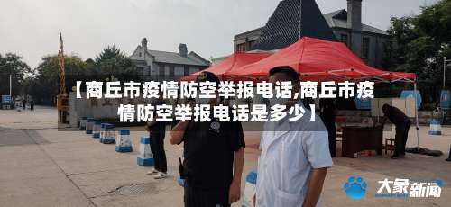 【商丘市疫情防空举报电话,商丘市疫情防空举报电话是多少】-第3张图片