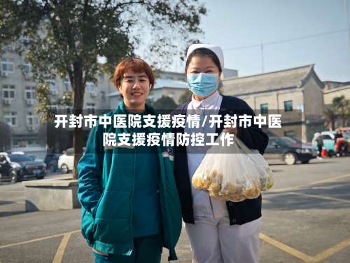 开封市中医院支援疫情/开封市中医院支援疫情防控工作-第1张图片