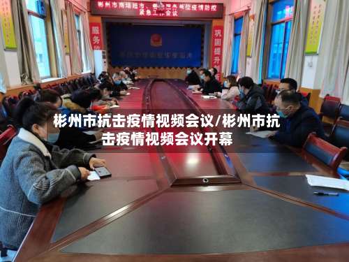 彬州市抗击疫情视频会议/彬州市抗击疫情视频会议开幕-第1张图片