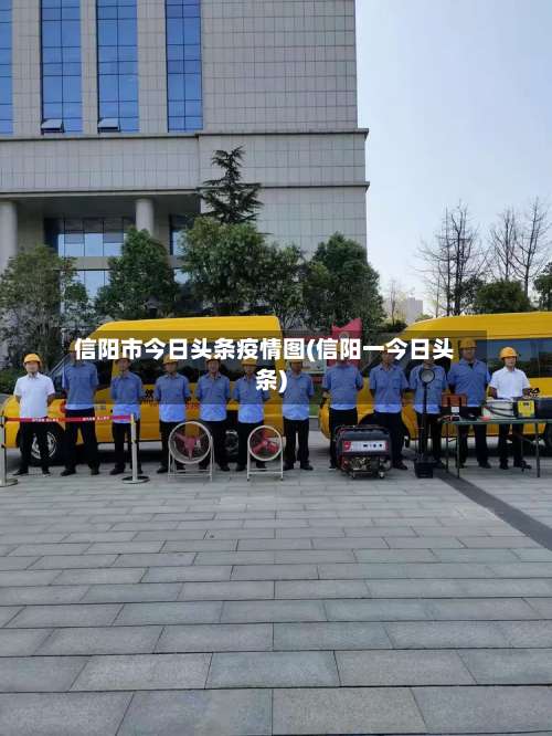 信阳市今日头条疫情图(信阳一今日头条)-第1张图片