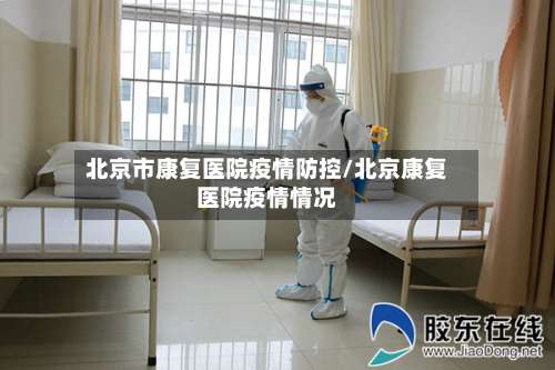 北京市康复医院疫情防控/北京康复医院疫情情况-第1张图片